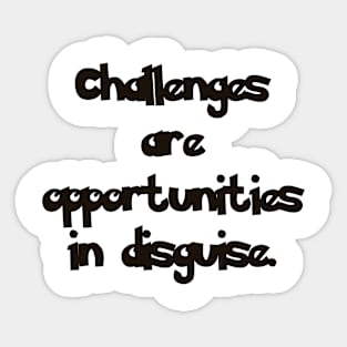 Challenges are opportunities in disguise. Sticker